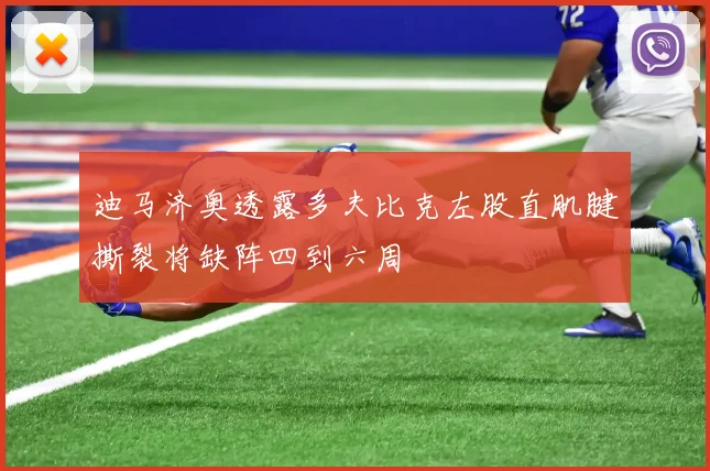 迪马济奥透露多夫比克左股直肌腱撕裂将缺阵四到六周