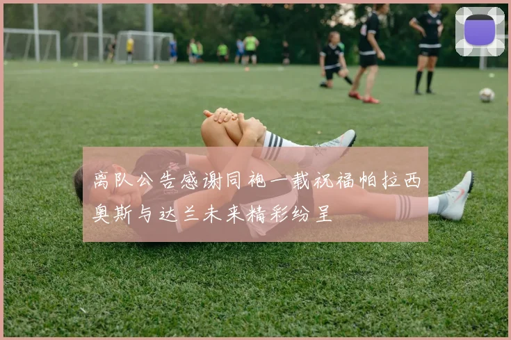 离队公告感谢同袍一载祝福帕拉西奥斯与达兰未来精彩纷呈